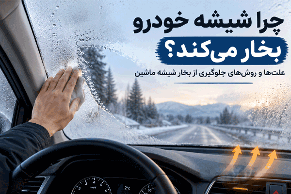 چرا شیشه خودرو بخار می‌کند؟ علت‌ها و روش‌های جلوگیری از بخار شیشه ماشین